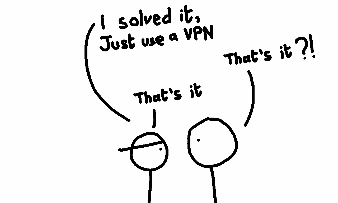doodle of a person explaining to a surprised person that the solution was just using a vpn